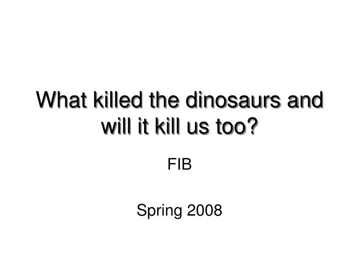 what killed the dinosaurs and will it kill us too