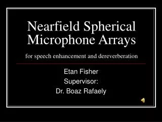 Nearfield Spherical Microphone Arrays for speech enhancement and dereverberation