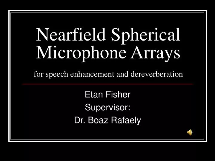 nearfield spherical microphone arrays for speech enhancement and dereverberation