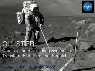 CLUSTER: Creative Lunar Utilization Systems to Transform Extraterrestrial Regolith