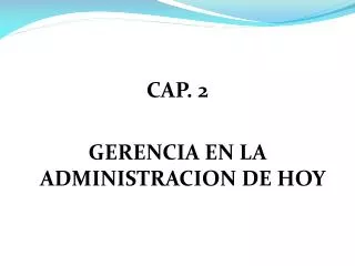 CAP. 2 GERENCIA EN LA ADMINISTRACION DE HOY