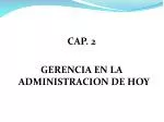 CAP. 2 GERENCIA EN LA ADMINISTRACION DE HOY - slide 1