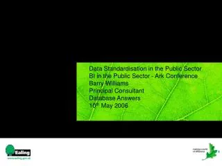 Data Standardisation in the Public Sector BI in the Public Sector - Ark Conference Barry Williams Principal Consultan