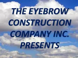 THE EYEBROW CONSTRUCTION COMPANY INC. PRESENTS