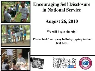 Encouraging Self Disclosure in National Service August 26, 2010 We will begin shortly! Please feel free to say hello by