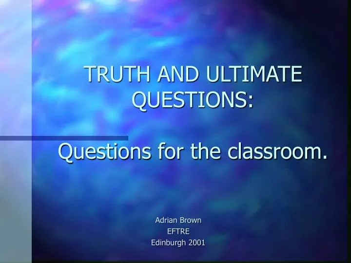 truth and ultimate questions questions for the classroom