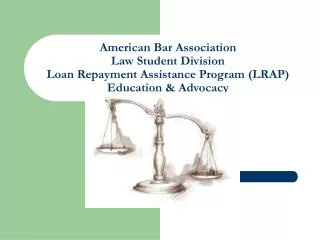 American Bar Association Law Student Division Loan Repayment Assistance Program (LRAP) Education &amp; Advocacy