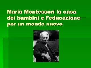 Maria Montessori la casa dei bambini e l’educazione per un mondo nuovo