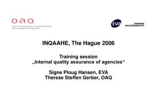 INQAAHE, The Hague 2006 Training session „Internal quality assurance of agencies“ Signe Ploug Hansen, EVA Therese Steffe