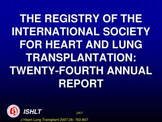 THE REGISTRY OF THE INTERNATIONAL SOCIETY FOR HEART AND LUNG TRANSPLANTATION: TWENTY-FOURTH ANNUAL REPORT