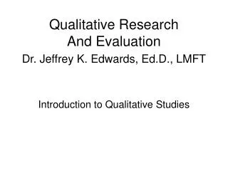 Qualitative Research And Evaluation Dr. Jeffrey K. Edwards, Ed.D., LMFT