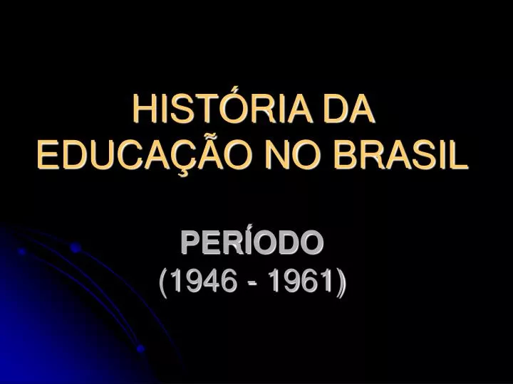 hist ria da educa o no brasil per odo 1946 1961