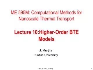 ME 595M: Computational Methods for Nanoscale Thermal Transport Lecture 10:Higher-Order BTE Models