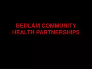 BEDLAM COMMUNITY HEALTH PARTNERSHIPS
