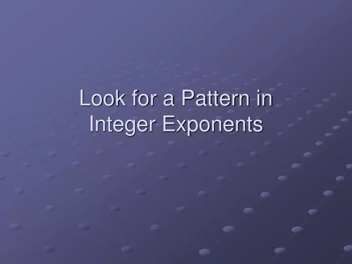 look for a pattern in integer exponents
