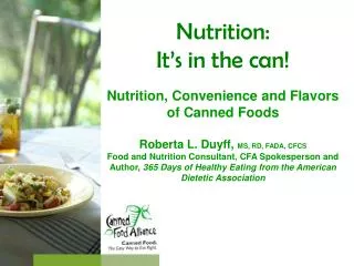 Nutrition: It’s in the can! Nutrition, Convenience and Flavors of Canned Foods Roberta L. Duyff, MS, RD, FADA, CFCS