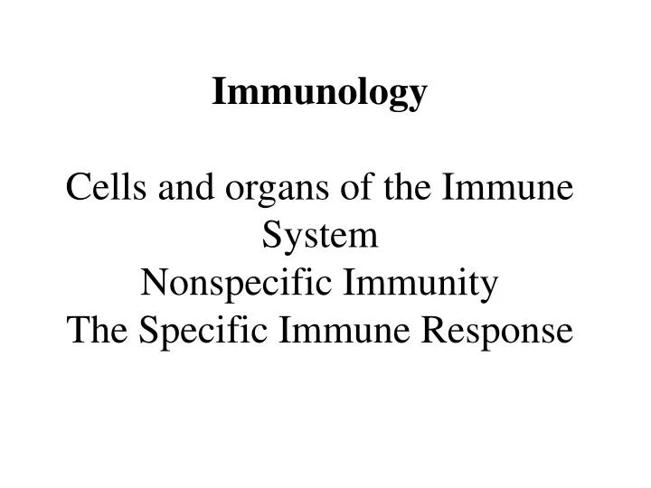 immunology cells and organs of the immune system nonspecific immunity the specific immune response