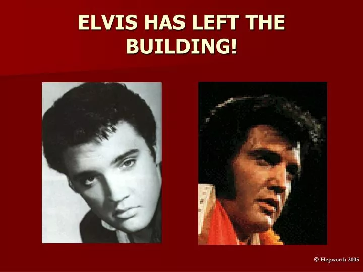 elvis has left the building