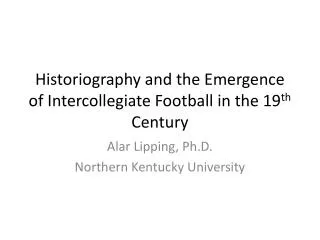 Historiography and the Emergence of Intercollegiate Football in the 19 th Century