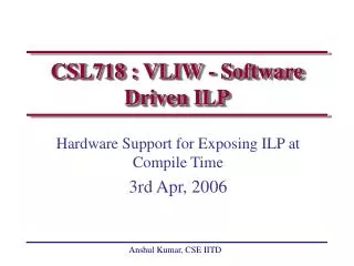 CSL718 : VLIW - Software Driven ILP