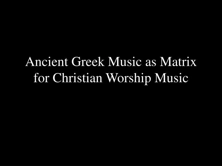 ancient greek music as matrix for christian worship music