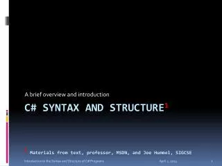 C# Syntax and Structure 1 1 Materials from text, professor, MSDN, and Joe Hummel, SIGCSE