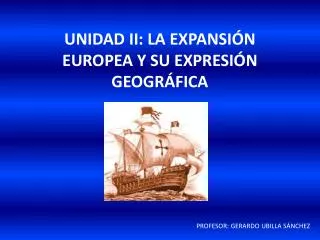 UNIDAD II: LA EXPANSIÓN EUROPEA Y SU EXPRESIÓN GEOGRÁFICA