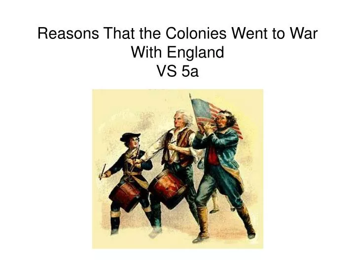 reasons that the colonies went to war with england vs 5a