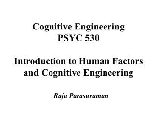 Cognitive Engineering PSYC 530 Introduction to Human Factors and Cognitive Engineering
