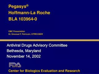 Pegasys ® Hoffmann-La Roche BLA 103964-0 CMC Presentation Dr. Emanuel F. Petricoin, OTRR/CBER