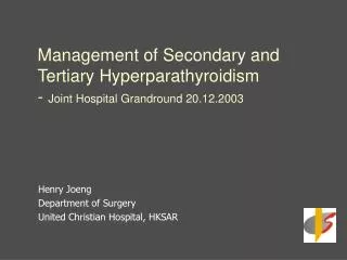 Management of Secondary and Tertiary Hyperparathyroidism - Joint Hospital Grandround 20.12.2003
