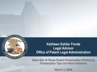 Kathleen Kahler Fonda Legal Advisor Office of Patent Legal Administration State Bar of Texas Patent Prosecution Workshop