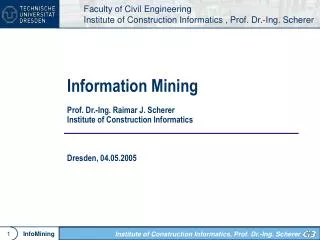 Information Mining Prof. Dr.-Ing. Raimar J. Scherer Institute of Construction Informatics Dresden, 04.05.2005
