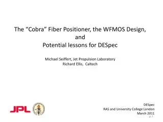 The “Cobra” Fiber Positioner, the WFMOS Design, and Potential lessons for DESpec Michael Seiffert, Jet Propulsion Labo