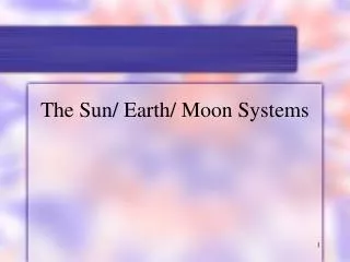 The Sun/ Earth/ Moon Systems