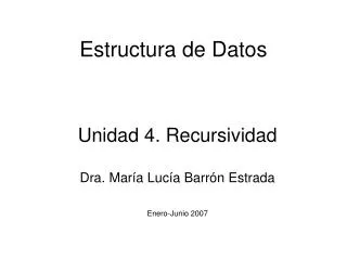 Unidad 4. Recursividad Dra. María Lucía Barrón Estrada Enero-Junio 2007