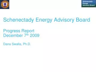 Schenectady Energy Advisory Board Progress Report December 7 th 2009 Dana Swalla, Ph.D.