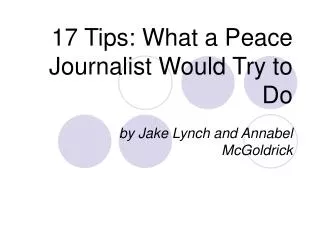 17 Tips: What a Peace Journalist Would Try to D o
