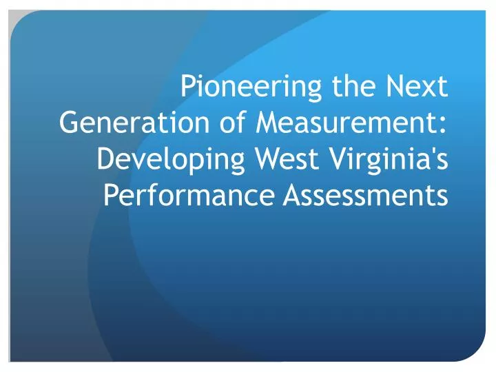 pioneering the next generation of measurement developing west virginia s performance assessments