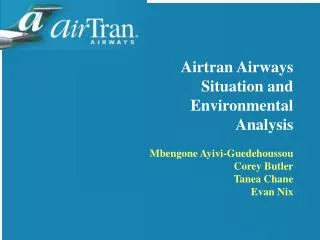Airtran Airways Situation and Environmental Analysis Mbengone Ayivi-Guedehoussou Corey Butler Tanea Chane Evan Nix