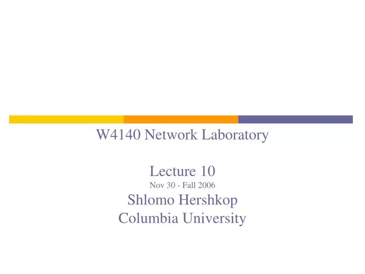 w4140 network laboratory lecture 10 nov 30 fall 2006 shlomo hershkop columbia university