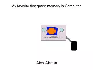 My favorite first grade memory is Computer.
