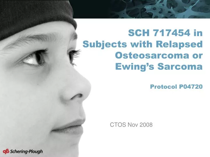 sch 717454 in subjects with relapsed osteosarcoma or ewing s sarcoma protocol p04720