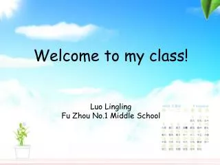 Welcome to my class! Luo Lingling Fu Zhou No.1 Middle School