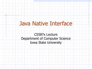 Java Native Interface CS587x Lecture Department of Computer Science Iowa State University