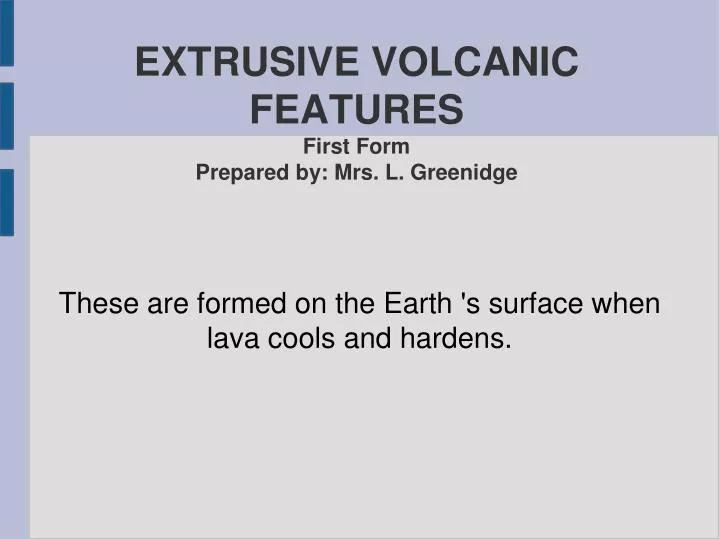 extrusive volcanic features first form prepared by mrs l greenidge