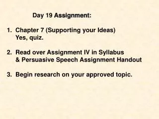 Day 19 Assignment : 1. Chapter 7 (Supporting your Ideas) Yes, quiz. 2. Read over Assignment IV in Syllabus