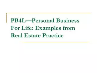 PB4L—Personal Business For Life: Examples from Real Estate Practice