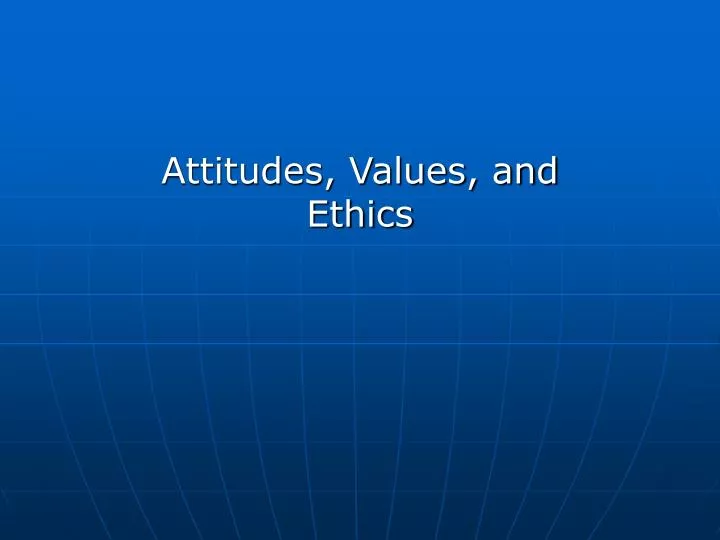 attitudes values and ethics