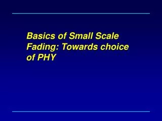 Basics of Small Scale Fading: Towards choice of PHY